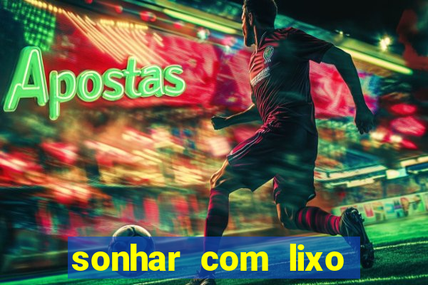 sonhar com lixo jogo do bicho